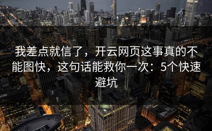 我差点就信了，开云网页这事真的不能图快，这句话能救你一次：5个快速避坑