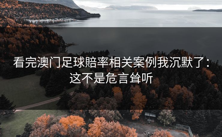 看完澳门足球賠率相关案例我沉默了：这不是危言耸听